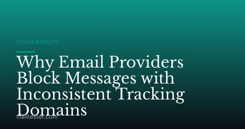 Why Email Providers Block Messages with Inconsistent Tracking Domains