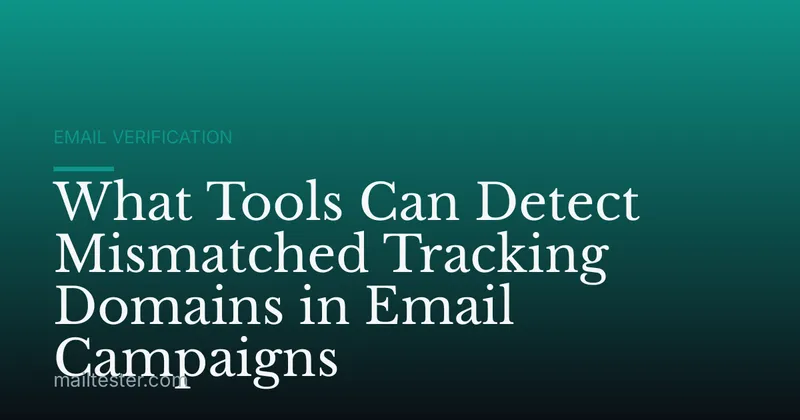 What Tools Can Detect Mismatched Tracking Domains in Email Campaigns