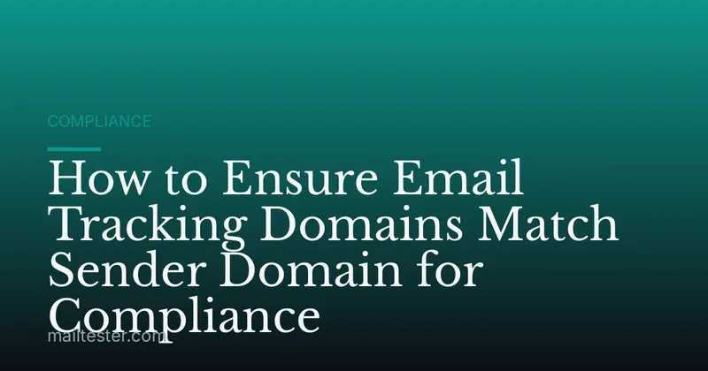 How to Ensure Email Tracking Domains Match Sender Domain for Compliance