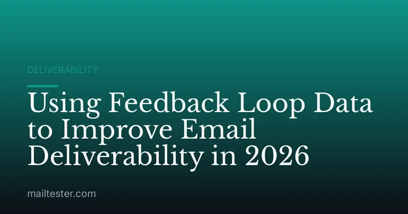 Using Feedback Loop Data to Improve Email Deliverability in 2026