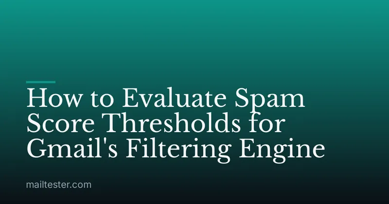 How to Evaluate Spam Score Thresholds for Gmail's Filtering Engine