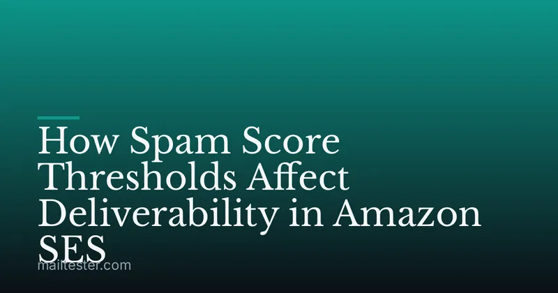 How Spam Score Thresholds Affect Deliverability in Amazon SES
