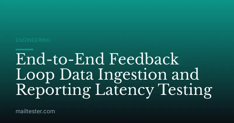 End-to-End Feedback Loop Data Ingestion and Reporting Latency Testing