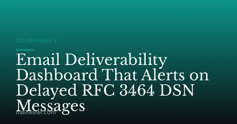 Email Deliverability Dashboard That Alerts on Delayed RFC 3464 DSN Messages