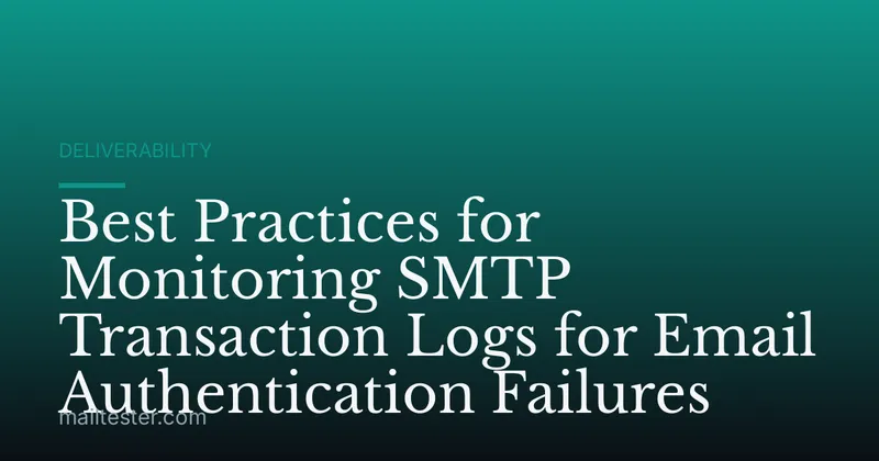 Best Practices for Monitoring SMTP Transaction Logs for Email Authentication Failures