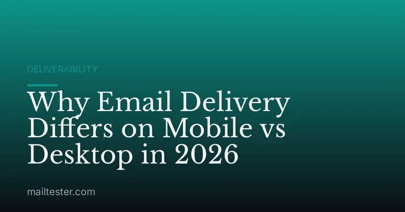 Why Email Delivery Differs on Mobile vs Desktop in 2026