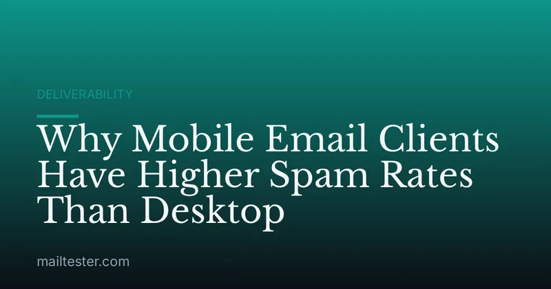 Why Mobile Email Clients Have Higher Spam Rates Than Desktop