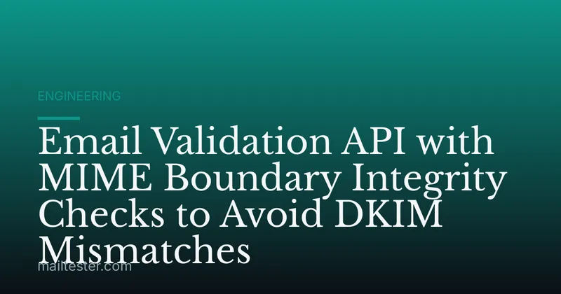 Email Validation API with MIME Boundary Integrity Checks to Avoid DKIM Mismatches