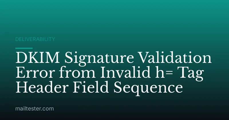 DKIM Signature Validation Error from Invalid h= Tag Header Field Sequence