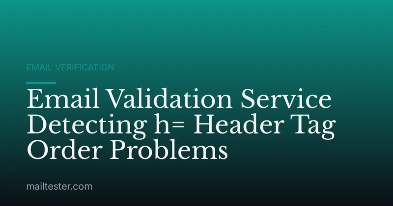 Email Validation Service Detecting h= Header Tag Order Problems