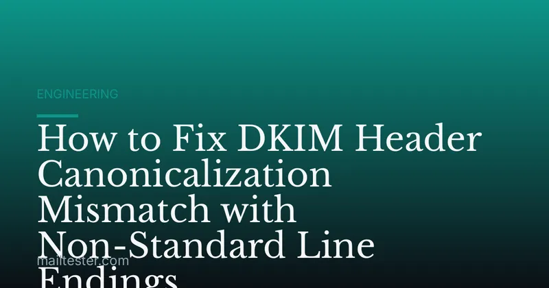 How to Fix DKIM Header Canonicalization Mismatch with Non-Standard Line Endings