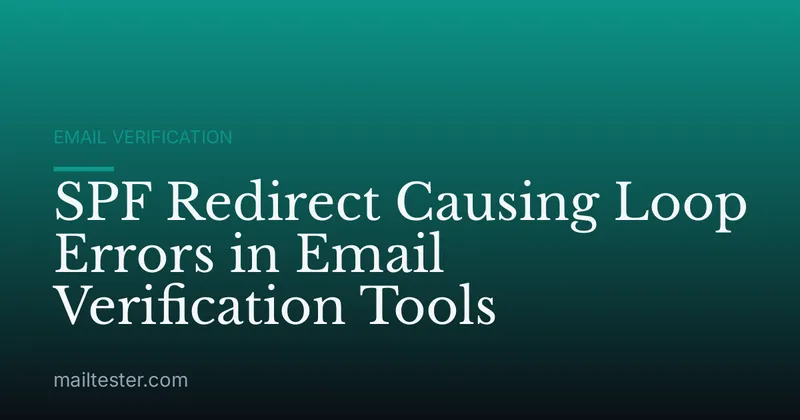 SPF Redirect Causing Loop Errors in Email Verification Tools
