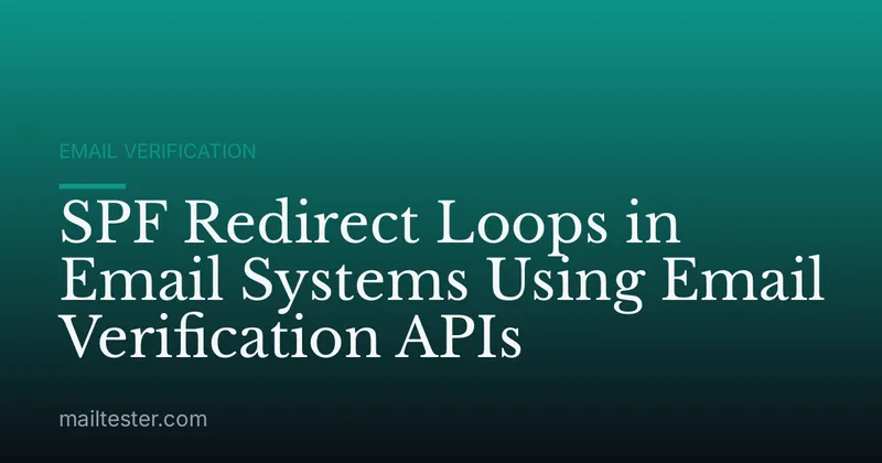 SPF Redirect Loops in Email Systems Using Email Verification APIs