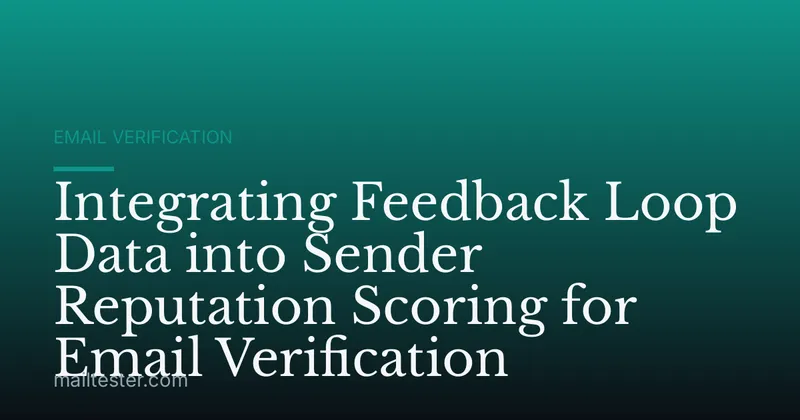 Integrating Feedback Loop Data into Sender Reputation Scoring for Email Verification