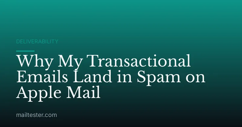 Why My Transactional Emails Land in Spam on Apple Mail
