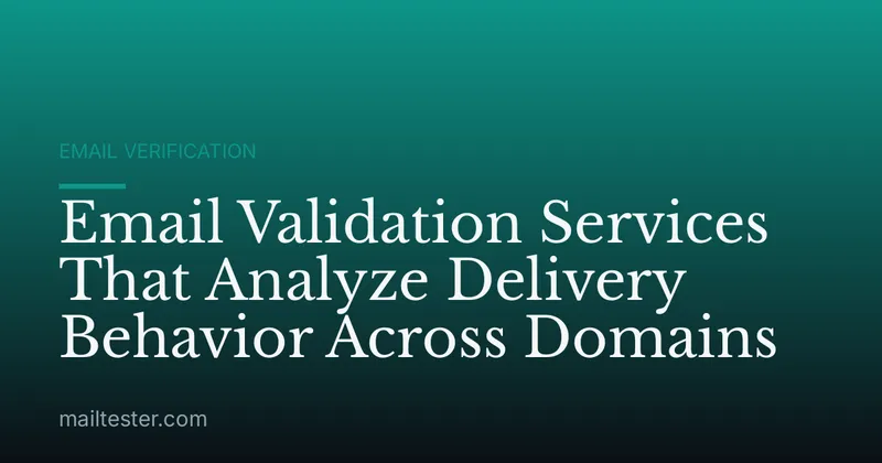 Email Validation Services That Analyze Delivery Behavior Across Domains
