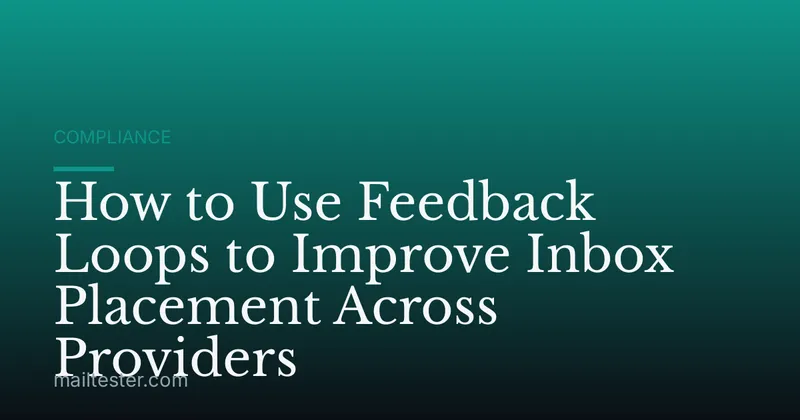 How to Use Feedback Loops to Improve Inbox Placement Across Providers