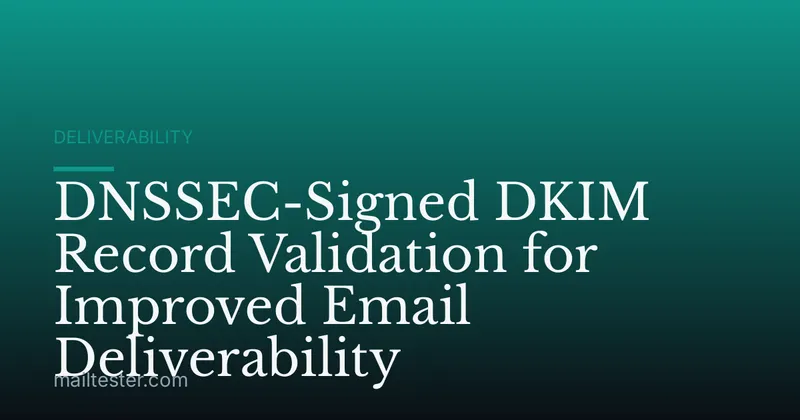 DNSSEC-Signed DKIM Record Validation for Improved Email Deliverability