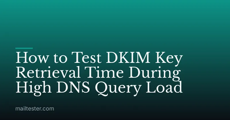 How to Test DKIM Key Retrieval Time During High DNS Query Load
