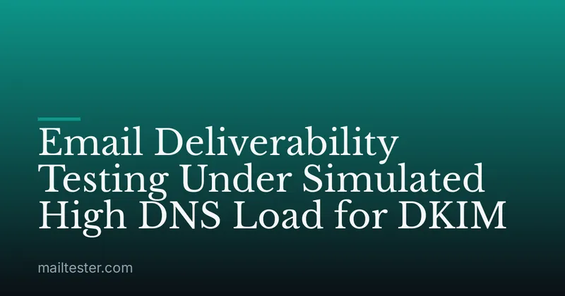 Email Deliverability Testing Under Simulated High DNS Load for DKIM