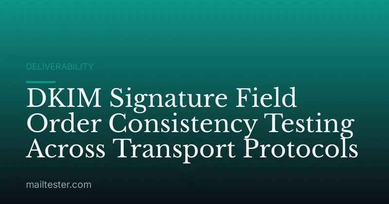 DKIM Signature Field Order Consistency Testing Across Transport Protocols