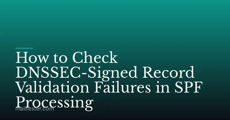 How to Check DNSSEC-Signed Record Validation Failures in SPF Processing