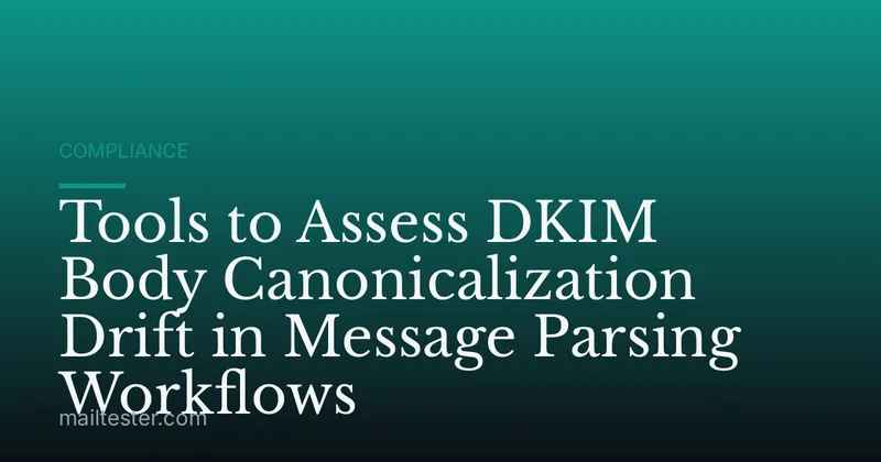 Tools to Assess DKIM Body Canonicalization Drift in Message Parsing Workflows