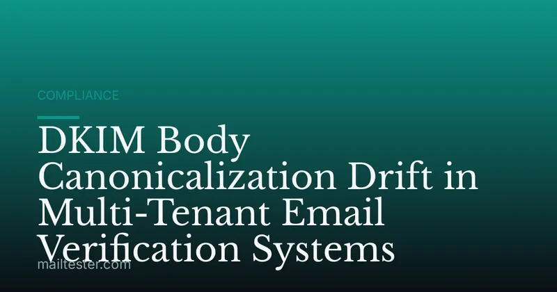 DKIM Body Canonicalization Drift in Multi-Tenant Email Verification Systems