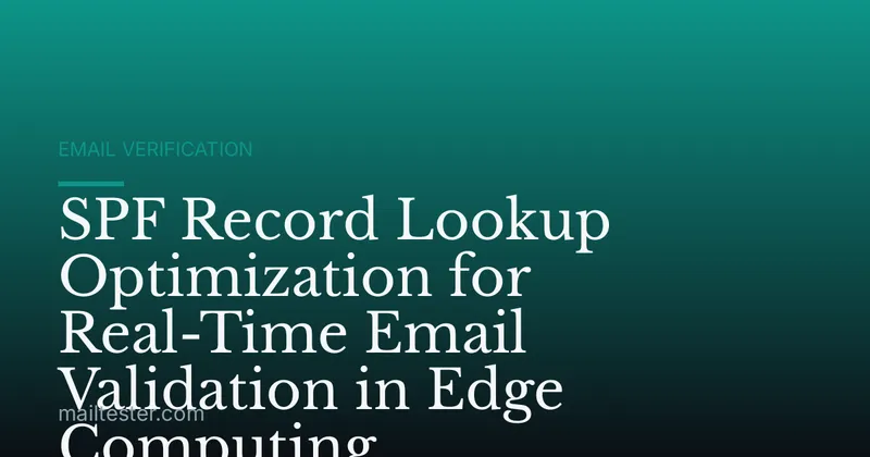 SPF Record Lookup Optimization for Real-Time Email Validation in Edge Computing
