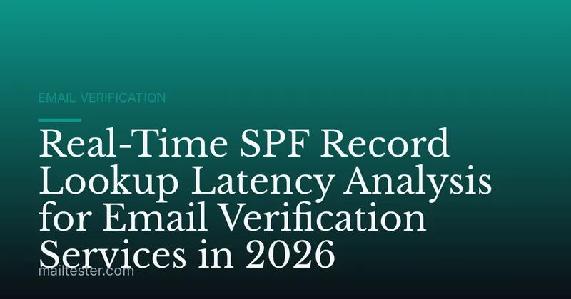 Real-Time SPF Record Lookup Latency Analysis for Email Verification Services in 2026