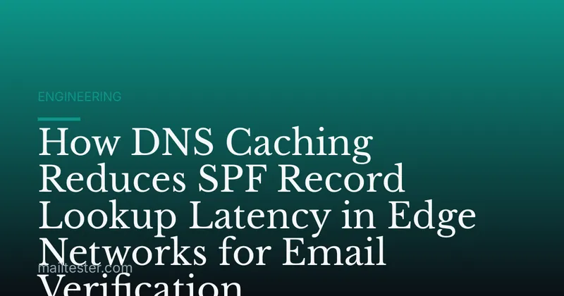 How DNS Caching Reduces SPF Record Lookup Latency in Edge Networks for Email Verification