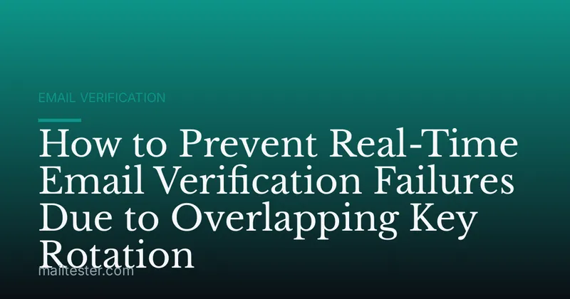 How to Prevent Real-Time Email Verification Failures Due to Overlapping Key Rotation