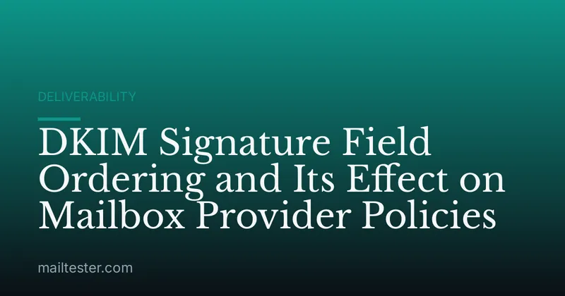 DKIM Signature Field Ordering and Its Effect on Mailbox Provider Policies