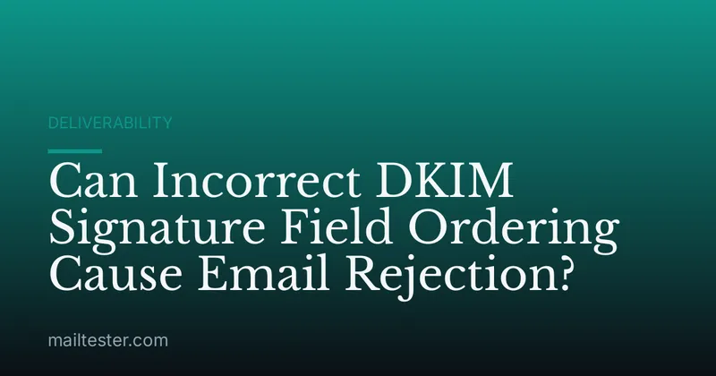 Can Incorrect DKIM Signature Field Ordering Cause Email Rejection?