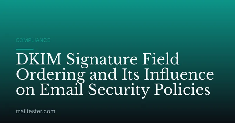 DKIM Signature Field Ordering and Its Influence on Email Security Policies
