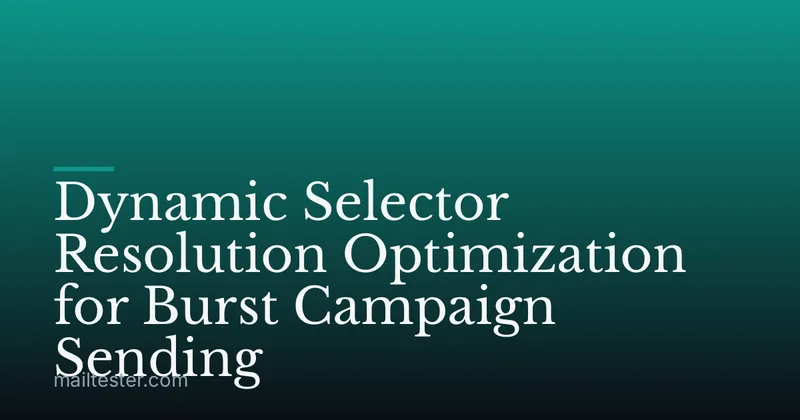 Dynamic Selector Resolution Optimization for Burst Campaign Sending