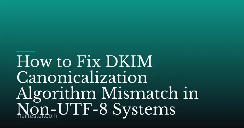 How to Fix DKIM Canonicalization Algorithm Mismatch in Non-UTF-8 Systems