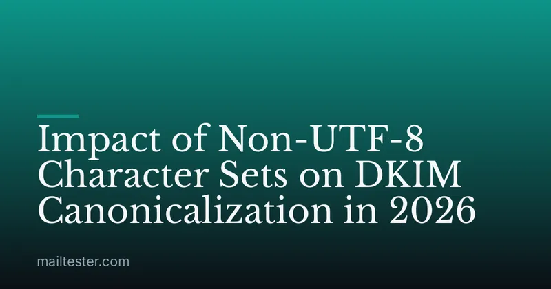 Impact of Non-UTF-8 Character Sets on DKIM Canonicalization in 2026