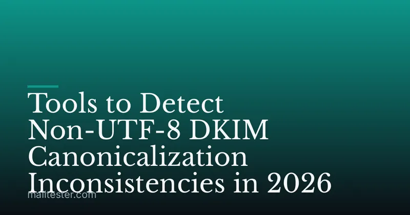 Tools to Detect Non-UTF-8 DKIM Canonicalization Inconsistencies in 2026