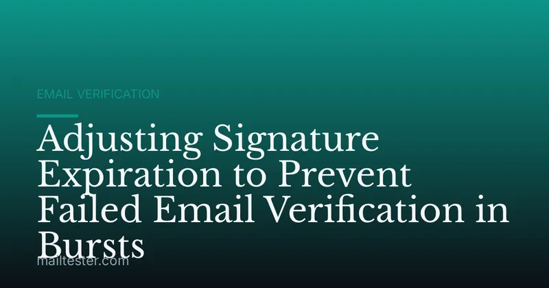 Adjusting Signature Expiration to Prevent Failed Email Verification in Bursts