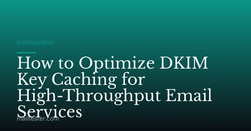 How to Optimize DKIM Key Caching for High-Throughput Email Services