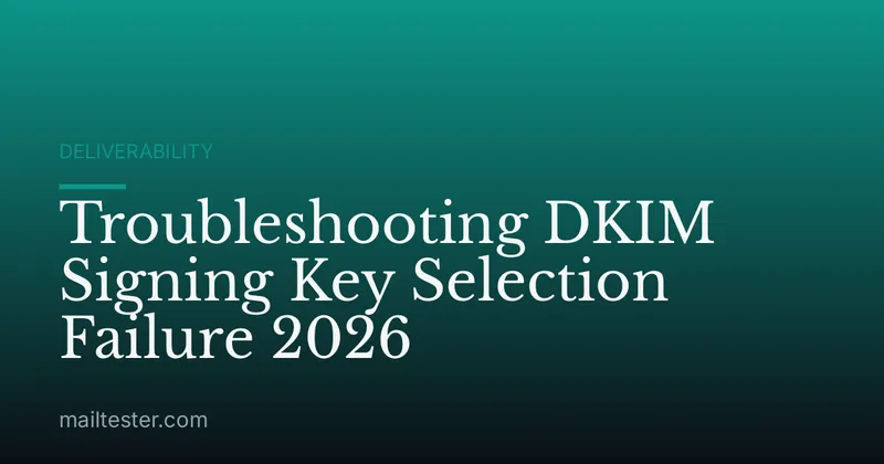 Troubleshooting DKIM Signing Key Selection Failure 2026