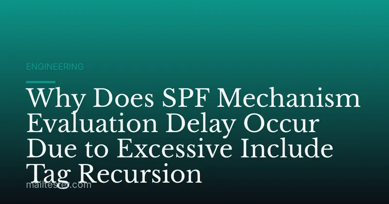 Why Does SPF Mechanism Evaluation Delay Occur Due to Excessive Include Tag Recursion
