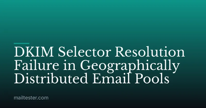 DKIM Selector Resolution Failure in Geographically Distributed Email Pools