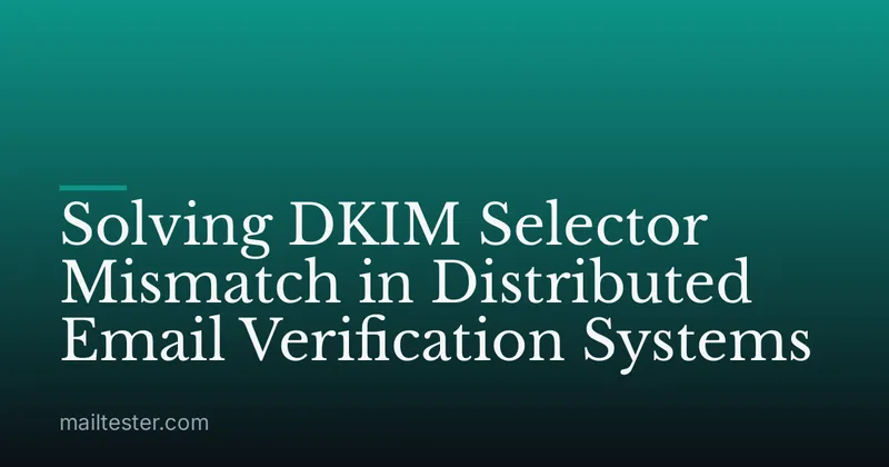 Solving DKIM Selector Mismatch in Distributed Email Verification Systems