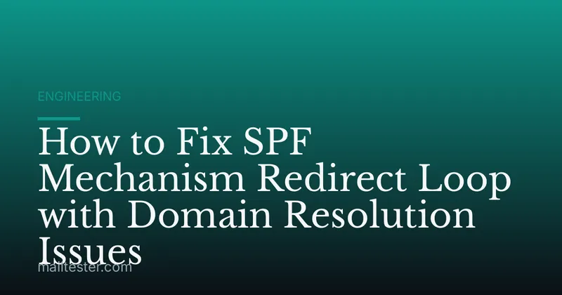 How to Fix SPF Mechanism Redirect Loop with Domain Resolution Issues
