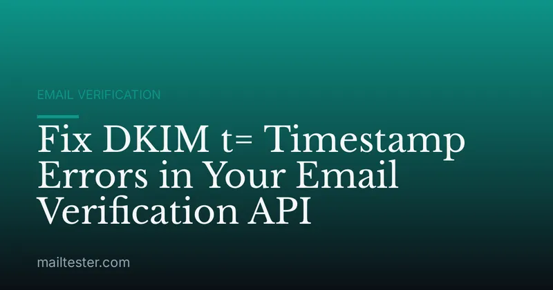 Fix DKIM t= Timestamp Errors in Your Email Verification API