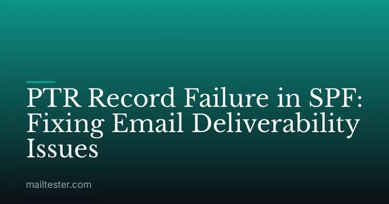 PTR Record Failure in SPF: Fixing Email Deliverability Issues