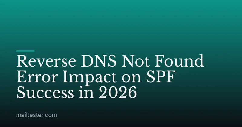 Reverse DNS Not Found Error Impact on SPF Success in 2026
