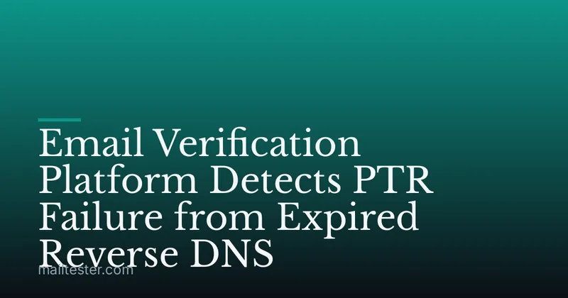 Email Verification Platform Detects PTR Failure from Expired Reverse DNS